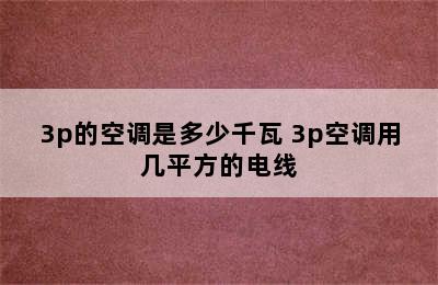 3p的空调是多少千瓦 3p空调用几平方的电线